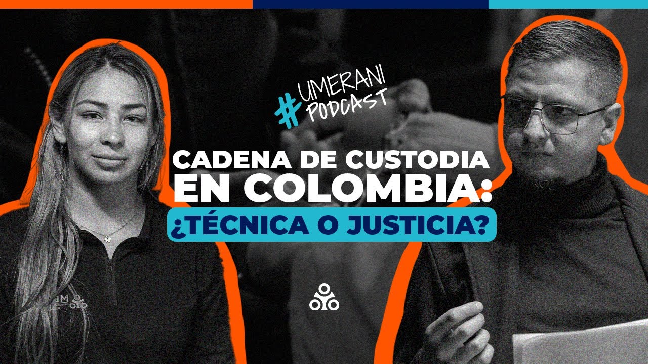 CADENA DE CUSTODIA EN COLOMBIA: ¿TÉCNICA O JUSTICIA? | #UmeraniPodcast