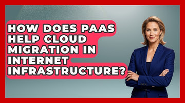 How Does PaaS Help Cloud Migration In Internet Infrastructure? - Internet Infrastructure Explained