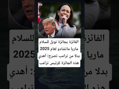 الفائزة بجائزة نوبل للسلام ماريا ماتشادو لعام 2025 بدلا من ترامب تصرح أهدي هذه الجائزة للرئيس ترامب