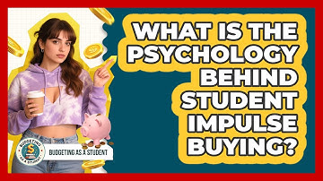 What Is The Psychology Behind Student Impulse Buying? - Budgeting as a Student