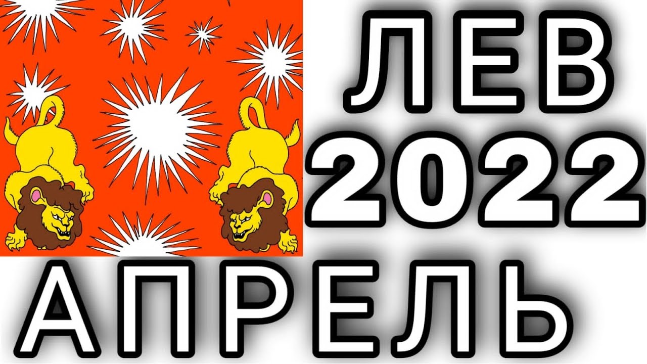 Лев апрель 2024 г. Гороскоп на апрель 2022 Лев.