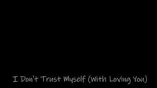 I Don&#39;t Trust Myself With Loving You Solo