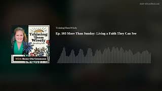 Ep. 103 More Than Sunday: Living a Faith They Can See