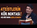 Ateistlerin Kör Noktası: Hiçbiri Bunu Açıklayamadı!