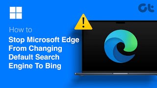 How to Stop Microsoft Edge From Changing Default Search Engine To Bing On Windows Guiding Tech