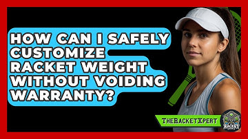How Can I Safely Customize Racket Weight Without Voiding Warranty? - The Racket Xpert