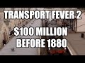 Transport Fever 2 - How to make a 100 Million before 1880