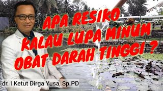 APA RESIKO KALAU LUPA MINUM OBAT DARAH TINGGI ?'