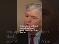 Trump says he will meet Machado and would accept Nobel Peace Prize from her