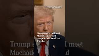 Trump says he will meet Machado and would accept Nobel Peace Prize from her