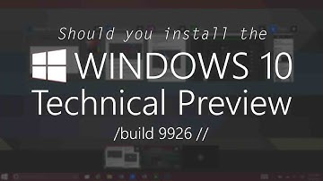Should You Install the Windows 10 Technical Preview? Build 9926