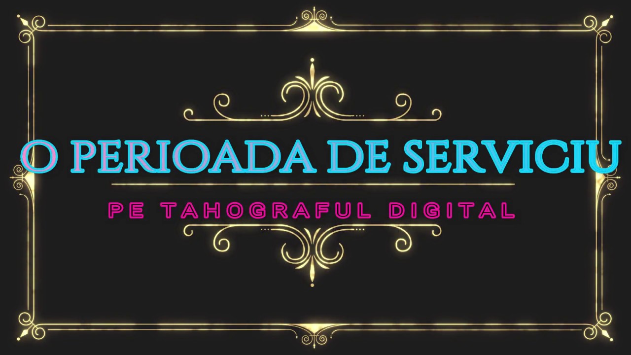 O PERIOADA DE SERVICIU de la A la Z pe tahograful digital