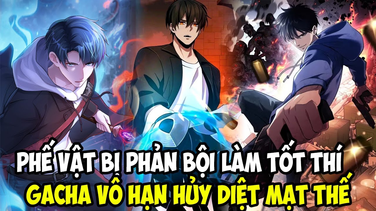 PHẾ VẬT BỊ PHẢN BỘI LÀM TỐT THÍ, GACHA VÔ HẠN HỦY DIỆT MẠT THẾ || REVIEW TRUYỆN TRANH