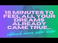15 Minutes To Feel All Your Dreams Already Came True.....