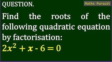 Find the roots of the following quadratic equation by factorisation: 2𝒙^𝟐 + 𝒙 - 6 = 0