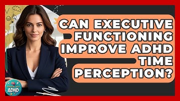 Can Executive Functioning Improve ADHD Time Perception? - Managing Your ADHD