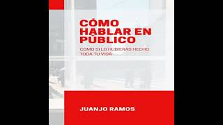 Cómo hablar en público como si lo hubieras hecho toda tu vida - Juanjo Ramos