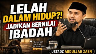 LELAH DALAM HIDUP?!‼️ JADIKAN LELAHMU BERNILAI IBADAH | Ustadz Abdullah Zaen