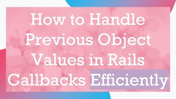 How to Handle Previous Object Values in Rails Callbacks Efficiently