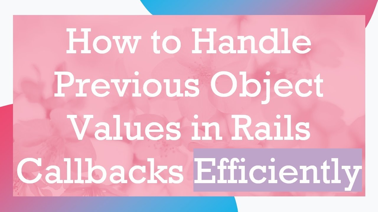 How to Handle Previous Object Values in Rails Callbacks Efficiently