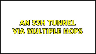 An SSH tunnel via multiple hops (16 Solutions!!)