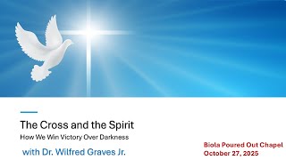 The Cross and the Spirit | Dr. Wilfred Graves Jr. | Biola University Poured Out Chapel