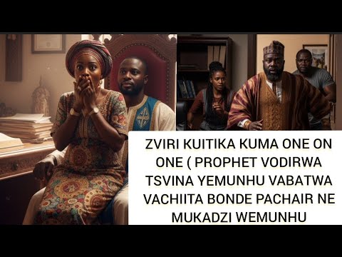 ZVIRI KUITIKA KUMA ONE ON ONE NANA PAPA PROPHET VODIRWA TSVINA YEMUNHU VABATWA VACHIITA BONDE