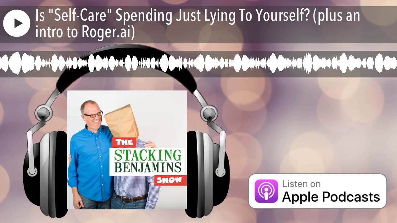 Is "Self-Care" Spending Just Lying To Yourself? (plus an intro to Roger.ai)