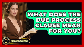 What Does The Due Process Clause Mean For You? - Justice System Explained