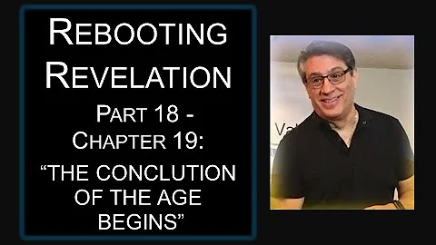 11.07.21 Rebooting Revelation Part 18: Chapter 19 Conclusion of the Age Begins by Dr. Mastrogiovanni