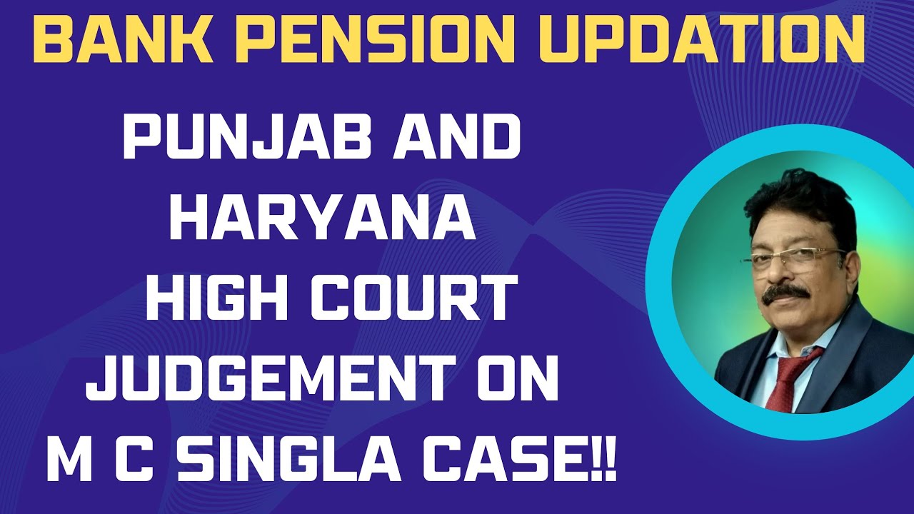 BANK PENSION UPDATION - PUNJAB AND HARYANA HIGH COURT JUDGEMENT ON M C SINGLA CASE!!