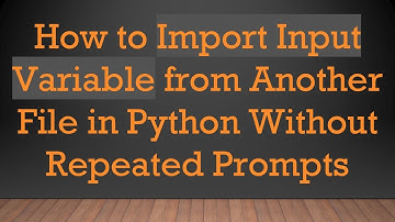 How to Import Input Variable from Another File in Python Without Repeated Prompts