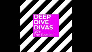 Deep Dive Divas (059: The Beatles)