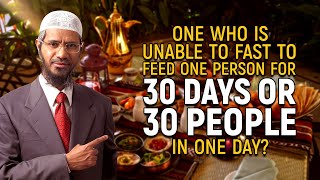 One who is unable to fast to feed one person for 30 days or 30 people in one day? - Dr Zakir Naik