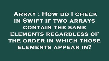 Array : How do I check in Swift if two arrays contain the same elements regardless of the order in w