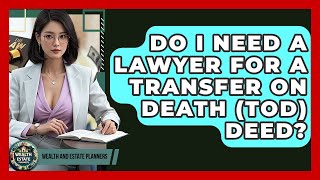 Do I Need A Lawyer For A Transfer On Death (TOD) Deed? - Wealth and Estate Planners