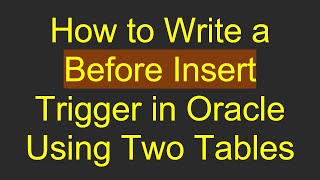 How to Write a Before Insert Trigger in Oracle Using Two Tables