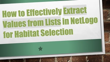 How to Effectively Extract Values from Lists in NetLogo for Habitat Selection