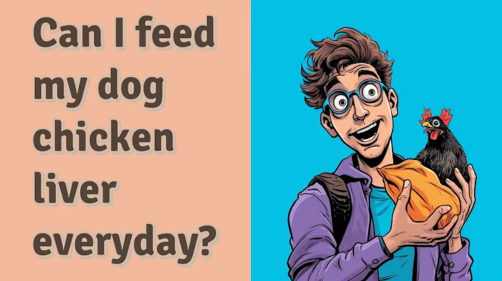 Can I feed my dog chicken liver everyday? - DayDayNews