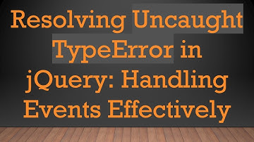 Resolving Uncaught TypeError in jQuery: Handling Events Effectively
