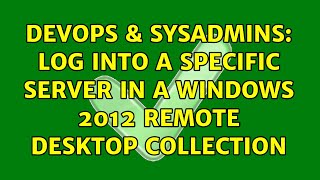 Famous DevOps & SysAdmins: Log into a specific server in a Windows 2012 Remote Desktop Collection Profile