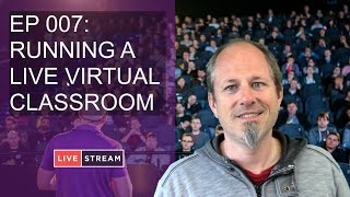 Ep 007: Running a Live Virtual Classroom
