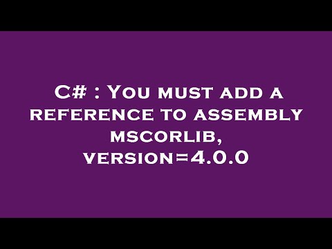 C# : You must add a reference to assembly mscorlib, version=4.0.0