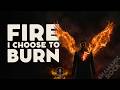 FIRE : I CHOOSE TO BURN