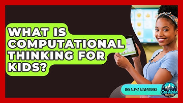 What Is Computational Thinking For Kids? - Gen Alpha Adventures