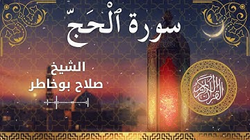 22 Surah Al Hajj  Al Sheikh Salah Bukhatir الشيخ صلاح بوخاطر   سورة الحج كاملة