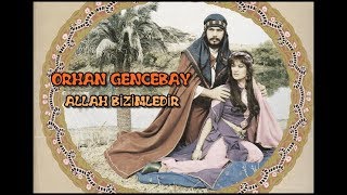 ORHAN GENCEBAY | ALLAH BİZİMLEDİR