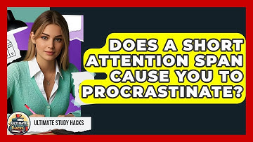 Does A Short Attention Span Cause You To Procrastinate? - Ultimate Study Hacks