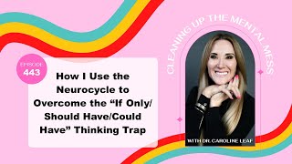 How I Use the Neurocycle to Overcome the “If Only/Should Have/Could Have” Thinking Trap