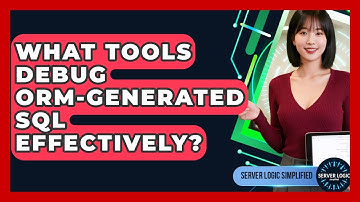 What Tools Debug ORM-generated SQL Effectively? - Server Logic Simplified
